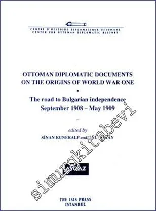 Ottoman Diplomatic Documents on the Origins of World War One (1) : the Road to Bulgarian Independence (September 1908- May 1909) -         2008