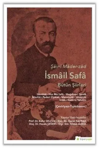 Şâir-i Mâder-zâd İsmâil Safâ Bütün Şiirleri Sünûhât - Huz Mâ Safâ - Mağdûre-i Sevdâ Mevlid-i Pederi Ziyâret - Mensiyyât - Hissiyyât İntâk-ı Hakk’ın Tahmîsi (Çeviriyazı-Tıpkıbasım
