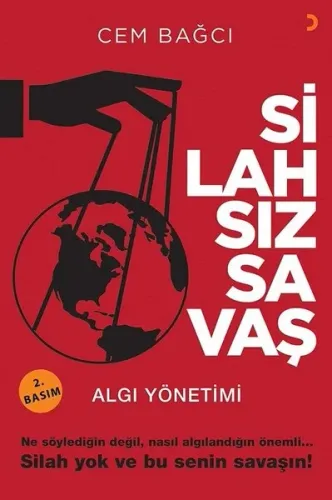 Silahsız Savaş; Algı Yönetimi Ne söylediğin değil, nasıl algılandığın önemli... Silah yok ve bu senin savaşın!