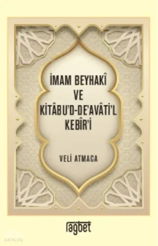 İmam Beyhakî ve Kitâbu’d-De’avâti’l Kebîr’i