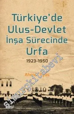 Türkiye'de Ulus Devlet İnşa Sürecinde Urfa 1923 - 1950 -         2017