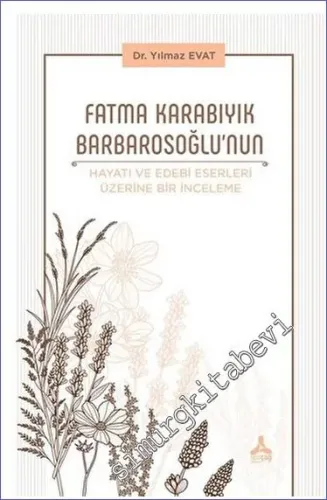 Fatma Karabıyık Barbarosoğlu'nun Hayatı ve Edebi Eserleri Üzerine Bir İnceleme -         2023