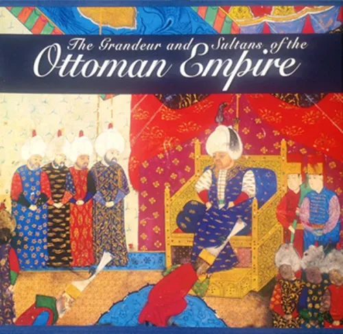 The Grandeur and Sultans of the Ottoman Empire