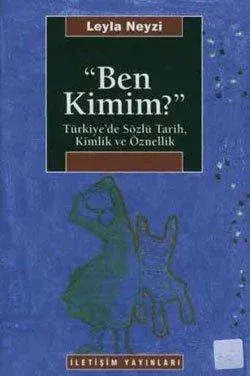 Ben Kimim? : Türkiye'de Sözlü Tarih, Kimlik ve Öznellik