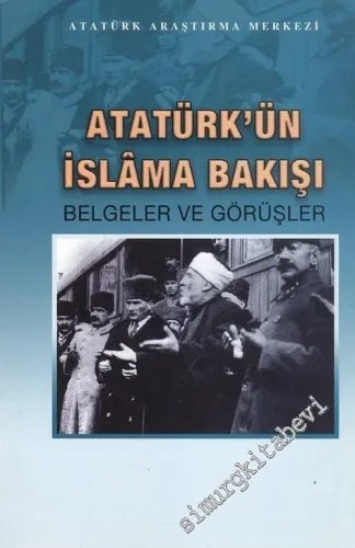 Atatürk'ün İslama Bakışı: Belgeler ve Görüşler -        2005