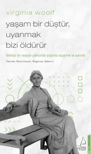 Virginia Woolf / Yaşam Bir Düştür, Uyanmak Bizi Öldürür; Bitimsiz Bir Neşeyle Çökkünlük Arasında Duyarlılık ve Aykırılık