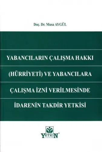 Yabancıların Çalışma Hakkı (Hürriyeti) ve Yabancılara Çalışma İzni Verilmesinde İdarenin Takdir Yetkisi