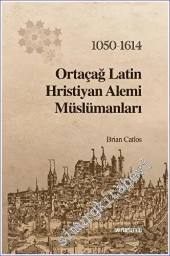 Ortaçağ Latin Hristiyan Alemi Müslümanları: 1050 - 1614 -         2022