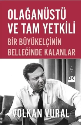 Olağanüstü ve Tam Yetkili - Bir Büyükelçinin Belleğinde Kalanlar