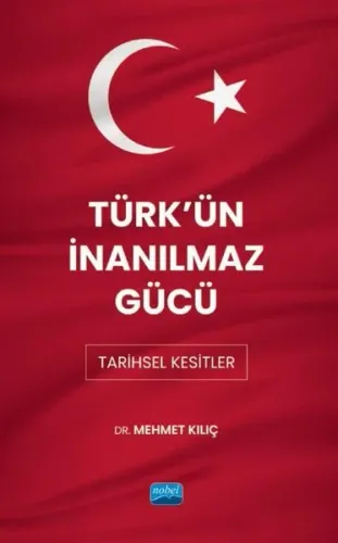 Türk'ün İnanılmaz Gücü: Tarihsel Kesitler | Kitap Ambarı