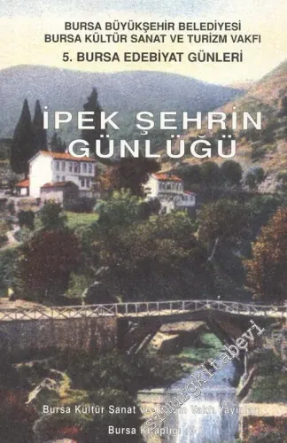 İpek Şehrin Günlüğü: Bursa Büyükşehir Belediyesi Bursa Kültür Sanat ve Turizm Vakfı 5. Bursa Edebiyat Günleri -        2000