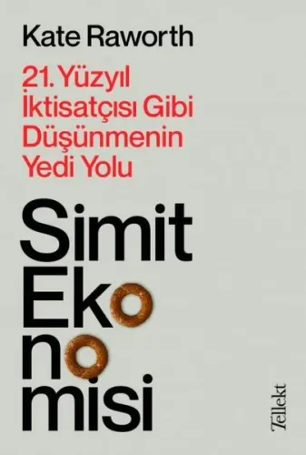 Simit Ekonomisi; 21. Yüzyıl İktisatçısı Gibi Düşünmenin Yedi Yolu