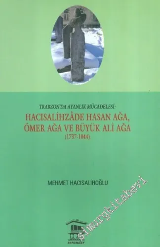 Trabzon'da Ayanlık Mücadelesi : Hacısalihzade Hasan Ağa, Ömer Ağa ve Büyük Ali Ağa 1737 - 1844 -         2014
