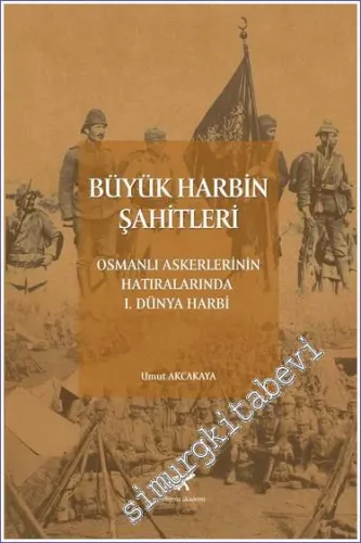 Büyük Harbin Şahitleri : Osmanlı Askerlerinin Hatıralarında 1. Dünya Harbi -         2022