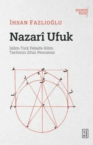 Nazarî Ufuk;İslâm-Türk Felsefe-Bilim Tarihinin Zihin Penceresi İhsan F