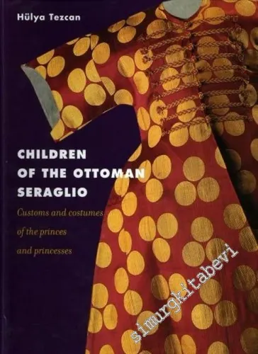Children of the Ottoman Seraglio: Costums and the Costumes of the Princes and the Princesses -        2006