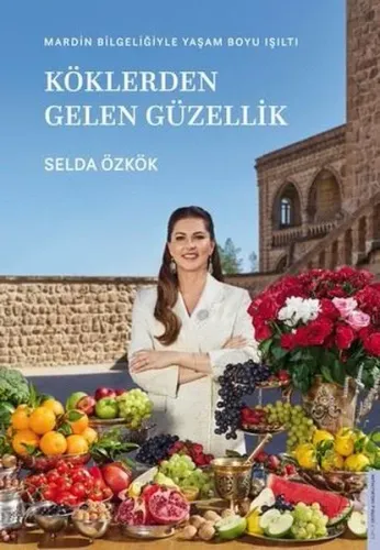 Köklerden Gelen Güzellik - Mardin Bilgeliğiyle Yaşam Boyu Işıltı (Ciltli)