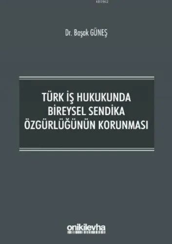 Türk İş Hukukunda Bireysel Sendika Özgürlüğünün Korunması