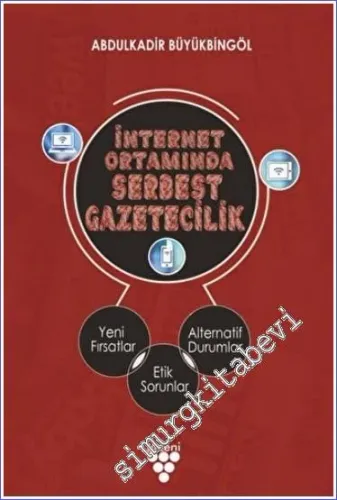 İnternet Ortamında Serbest Gazetecilik : Yeni Fırsatlar Etik Sorunlar Alternatif Durumlar -         2021