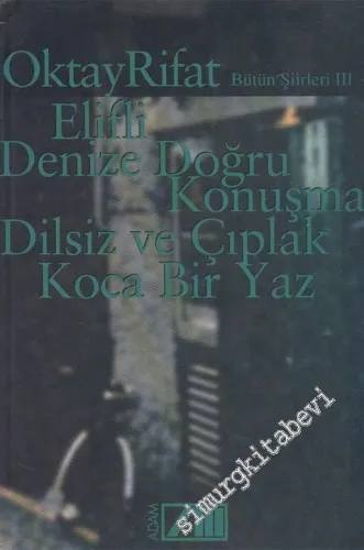 Bütün Şiirleri 3: Elifli, Denize Doğru Konuşma, Dilsiz ve Çıplak, Koca Bir Yaz -        2000