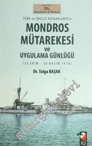 Türk ve İngiliz Kaynaklarıyla Mondros Mütarekesi ve Uygulama Günlüğü  ( 30 Ekim- 30 Kasım 1918 ) -         2013