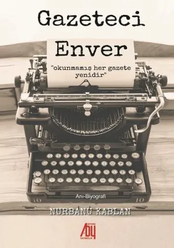 Gazeteci Enver; Okunmamış Her Gazete Yenidir