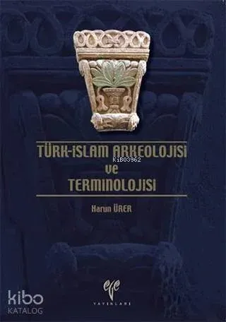 Türk - İslam Arkeolojisi ve Terminolojisi