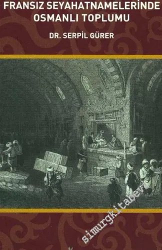 17. - 18. ve 19. Yüzyıllarda Fransız Seyahatnamelerinde Osmanlı Toplumu -         2013