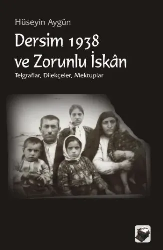 Dersim 1938 ve Zorunlu İskan; Telgraflar Dilekçeler Mektuplar