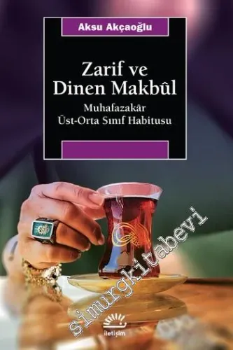 Zarif ve Dinen Makbûl : Muhafazakar Üst Orta Sınıf Habitusu -