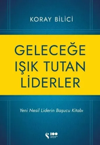 Geleceğe Işık Tutan Liderler - Yeni Nesil Liderlerin Başucu Kitabı