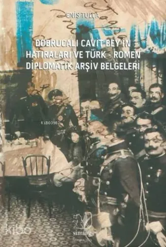Dobrucalı Cavit Bey'in Hatıraları ve Türk - Romen Diplomatik Arşiv Belgeleri