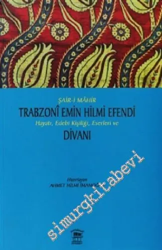 Şair Mahir Trabzoni Emin Hilmi Efendi Hayatı, Edebi Kişiliği, Eserleri ve Divanı -         2009