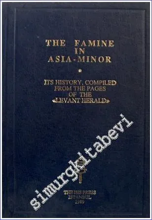 The Famine in Asia Minor : Its History Compiled from the Pages of the Levant Herald -         1989