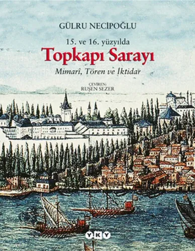 15. ve 16. Yüzyılda Topkapı Sarayı; Mimarî, Tören ve İktidar