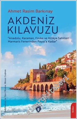 Akdeniz Kılavuzu Anadolu, Karaman, Finike ve Kilikya Sahilleri Marmaris Fenerinden Payas'a Kadar -         2023
