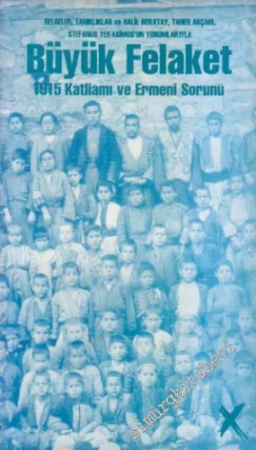Büyük Felaket: 1915 Katliamı ve Ermeni Sorunu ( Belgeler, Tanıklıklar ve Halil Berktay, Taner Akçam, Stefanos Yerasimos'un Yorumlarıyla ) -        2005