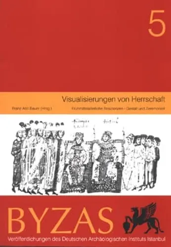 Visualisierungen von Herrschaft - BYZAS 5 Frühmittelalterliche Residenzen - Gestalt und Zeremoniell