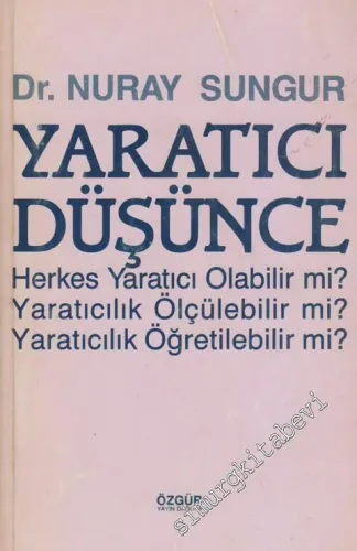 Yaratıcı Düşünce: Herkes Yaratıcı Olabilir mi? Yaratıcılık Ölçülebilir mi? Yaratıcılık Öğretilebilir mi? -