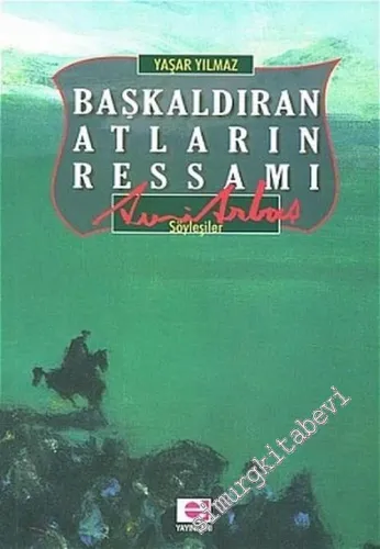 Başkaldıran Atların Ressamı: Avni Arbaş - Söyleşiler -         2005
