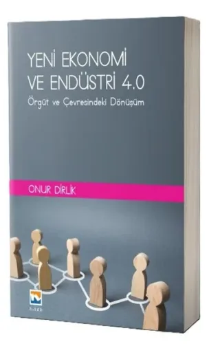 Yeni Ekonomi ve Endüstri ve Endüstri 4: ;Örgüt ve Çevresindeki Dönüşüm