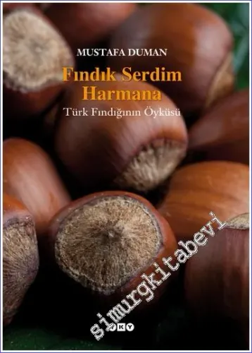 Fındık Serdim Harmana – Türk Fındığının Öyküsü  -         2014