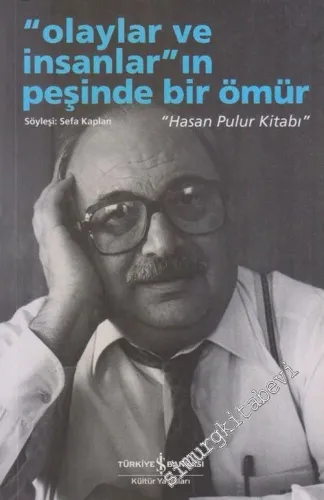 Olaylar ve İnsanlar'ın Peşinde Bir Ömür : Hasan Pulur Kitabı -