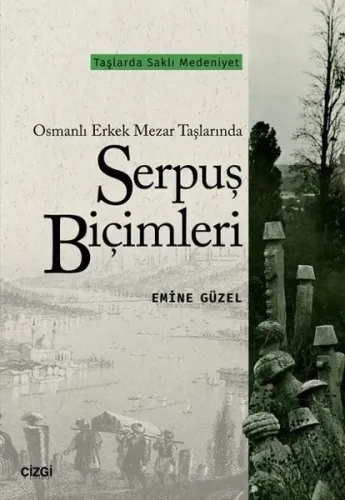 Osmanlı Erkek Mezar Taşlarında Serpuş Biçimleri; Taşlarda Saklı Medeniyet