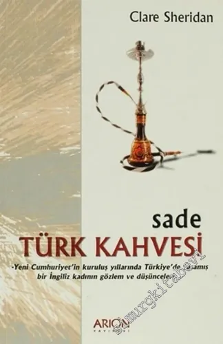 Sade Türk Kahvesi (Turkish Kaleidoscope)  : Sade Türk Kahvesi: Yeni Cumhuriyet’in Kuruluş Yıllarında Türkiye’de Yaşamış bir İngiliz Kadının Gözlem ve Düşünceleri -
