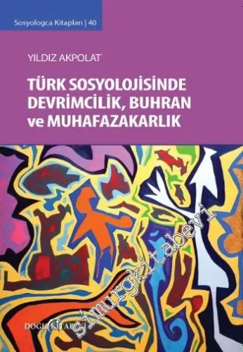 Türk Sosyolojisinde Devrimcilik Buhran ve Muhafazakarlık Tartışmaları 
