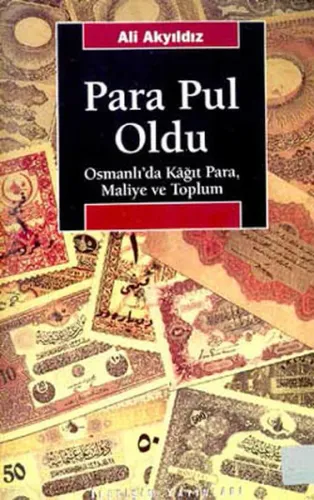 Para Pul Oldu; Osmanlı'da Kâğıt Para, Maliye ve Toplum | Ali Akyıldız 