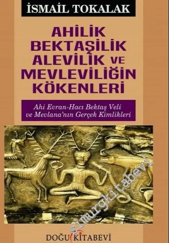 Ahilik Bektaşilik Alevilik ve Mevleviliğin Kökenleri: Ahi Evran Hacı B