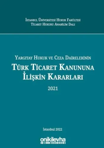 Yargıtay Hukuk Ve Ceza Dairelerinin Türk Ticaret Kanununa İlişkin Kararları (2021)