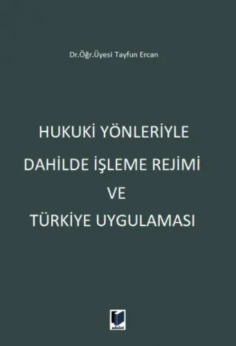 Hukuki Yönleriyle Dahilde İşleme Rejimi ve Türkiye Uygulaması